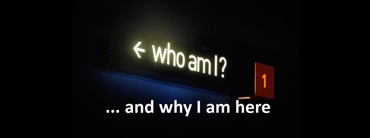 Who I am and Why I am here